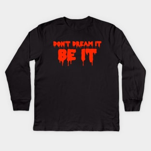 Don't Dream It, Be It Kids Long Sleeve T-Shirt